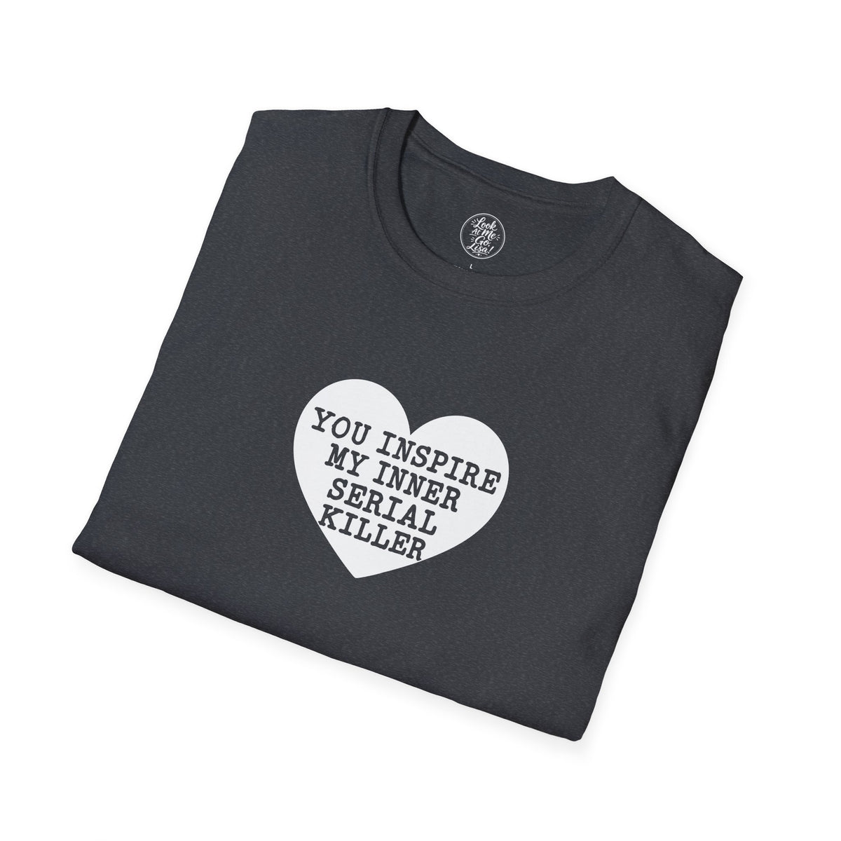 T-Shirt — 'You Inspire My Inner Serial Killer' Heart Graphic