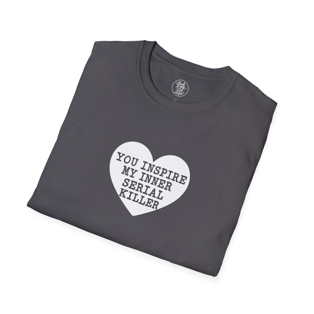T-Shirt — 'You Inspire My Inner Serial Killer' Heart Graphic