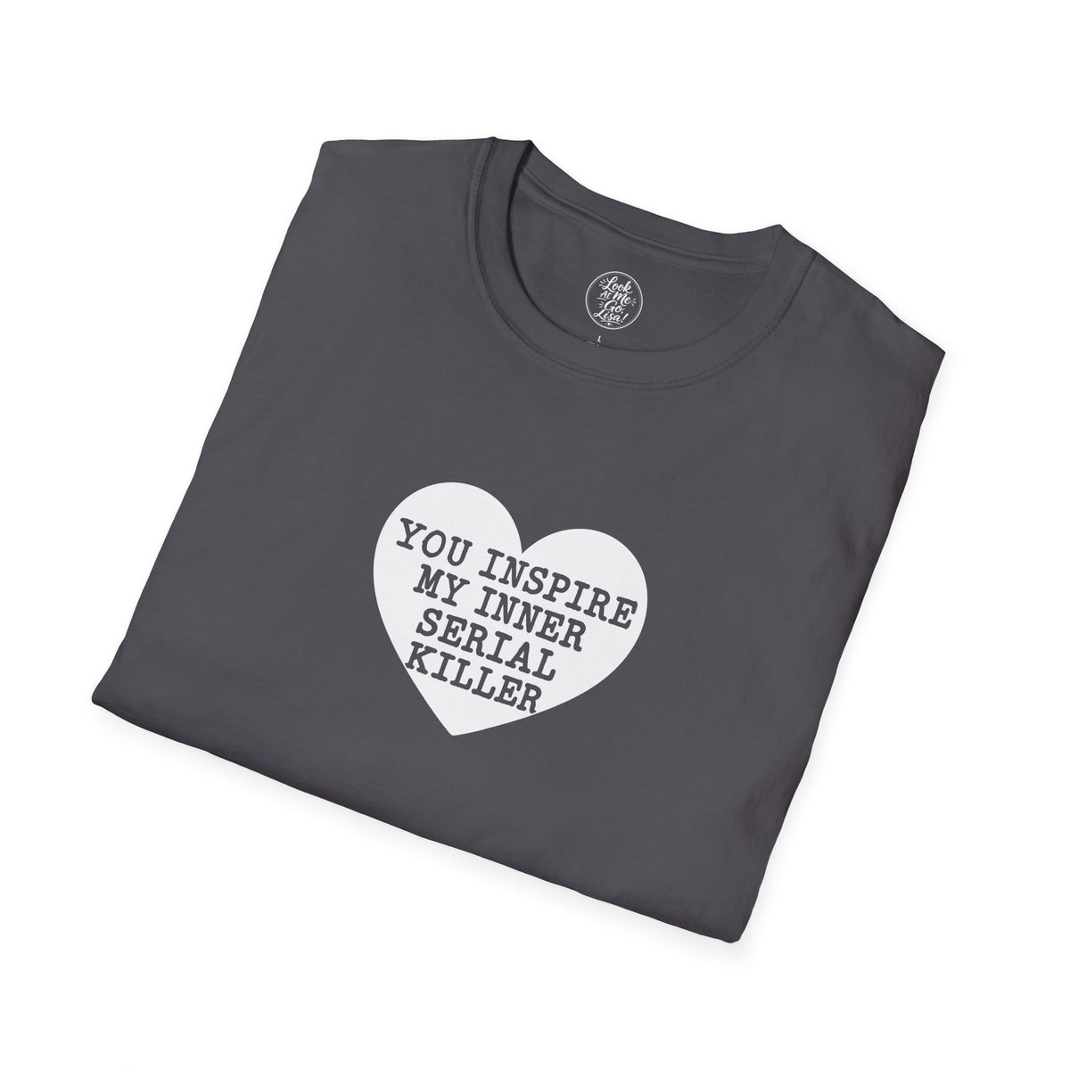 T-Shirt — 'You Inspire My Inner Serial Killer' Heart Graphic