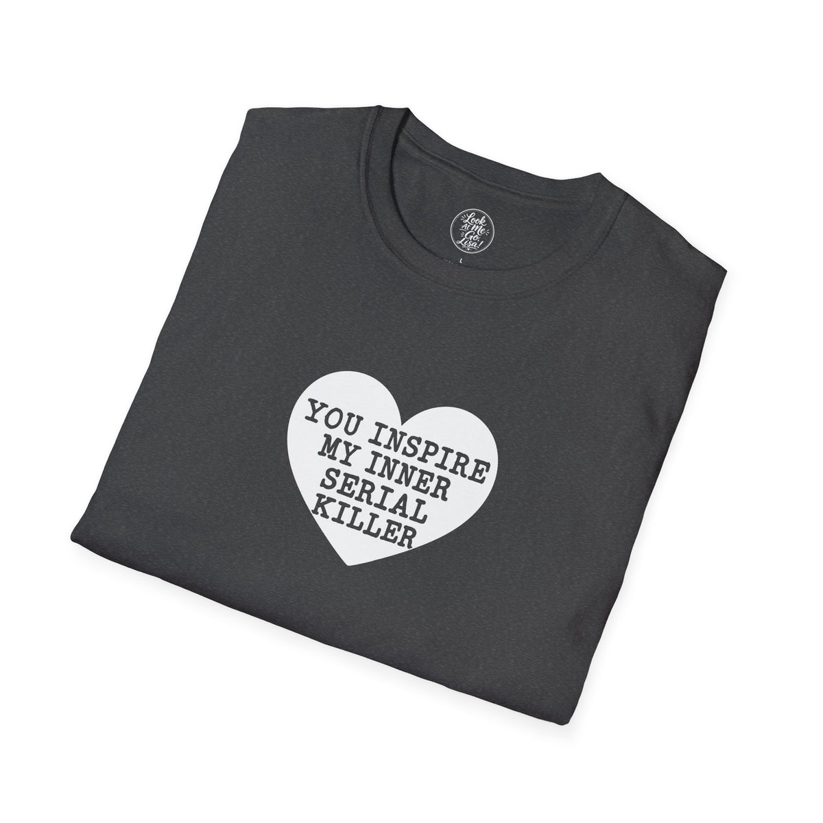 T-Shirt — 'You Inspire My Inner Serial Killer' Heart Graphic