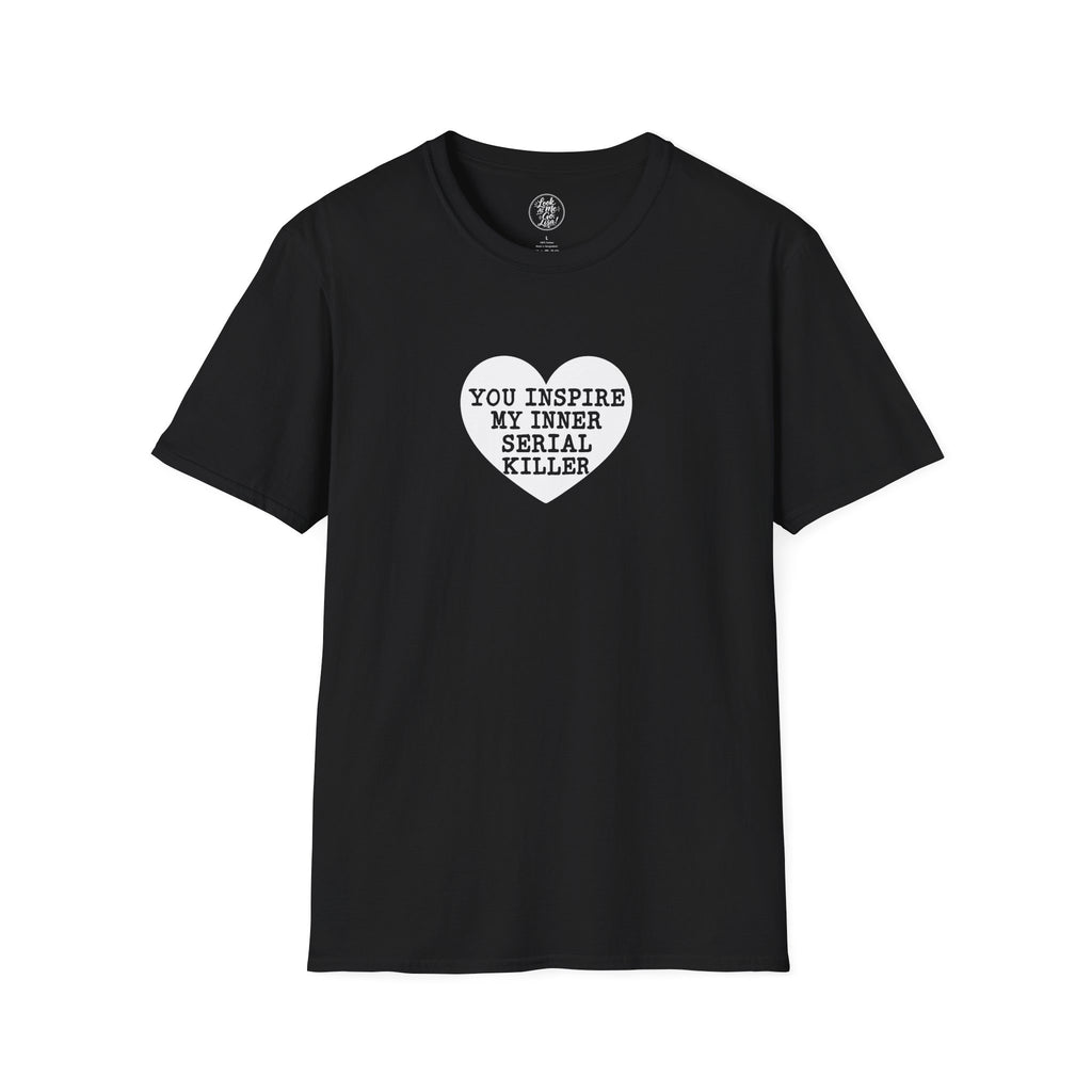 T-Shirt — 'You Inspire My Inner Serial Killer' Heart Graphic