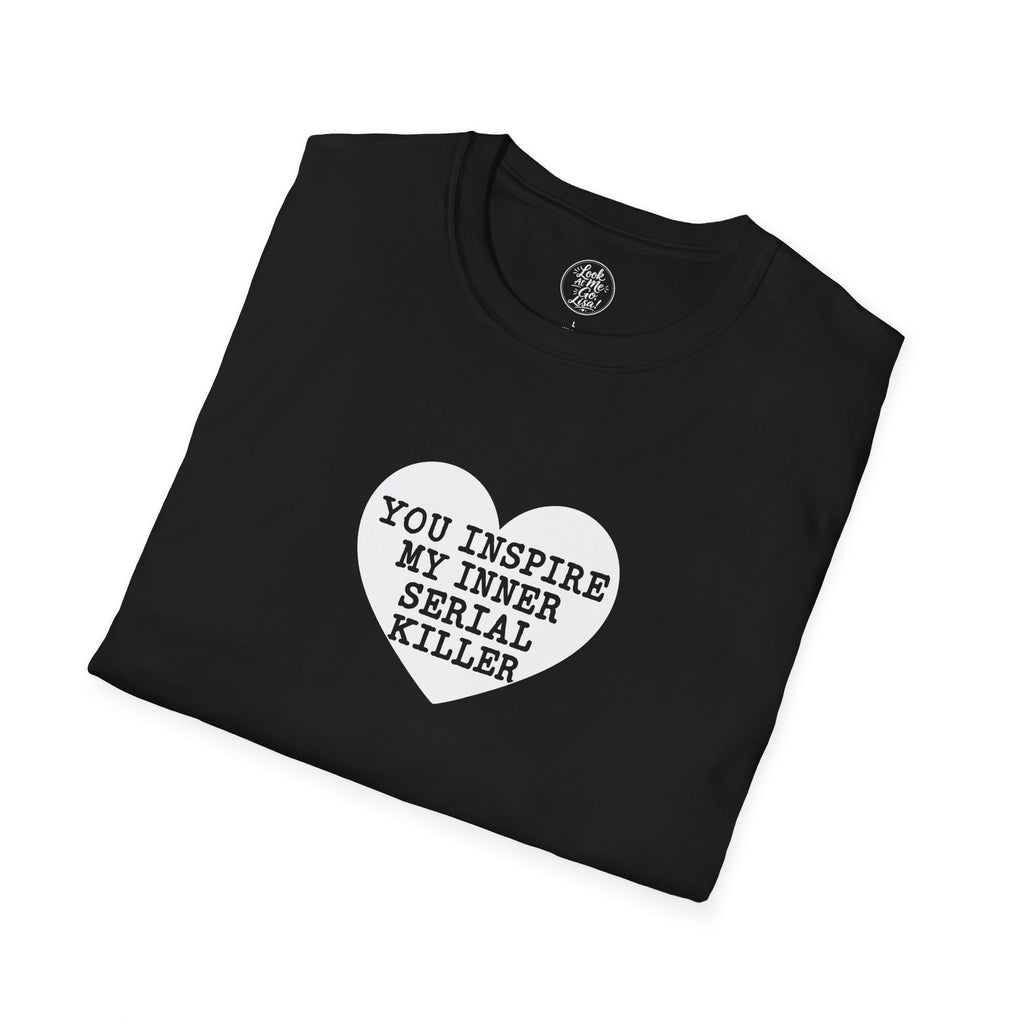T-Shirt — 'You Inspire My Inner Serial Killer' Heart Graphic