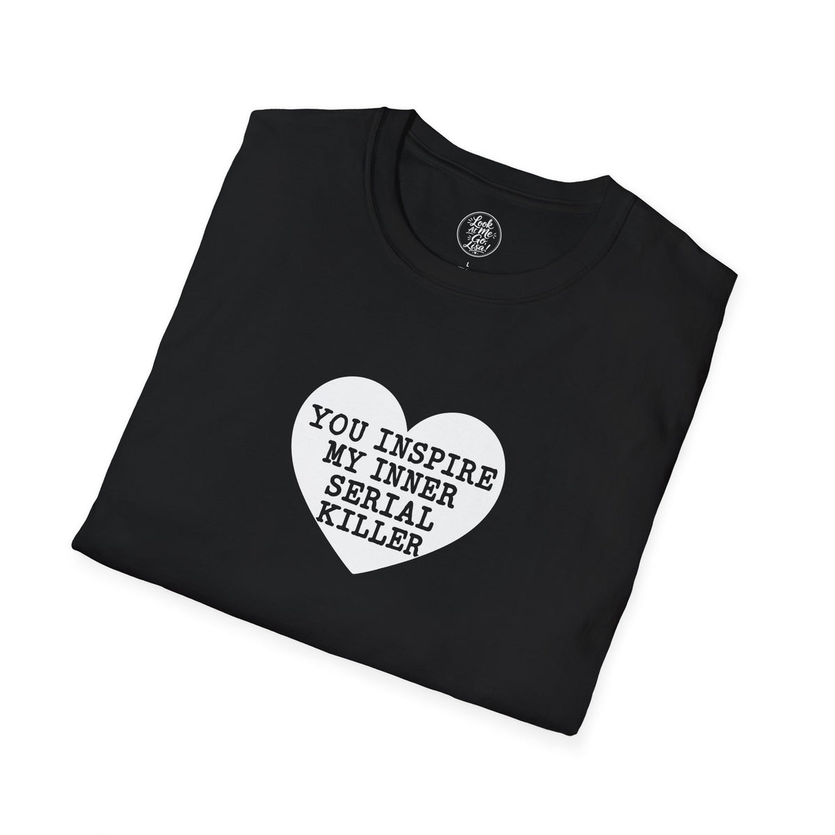 T-Shirt — 'You Inspire My Inner Serial Killer' Heart Graphic