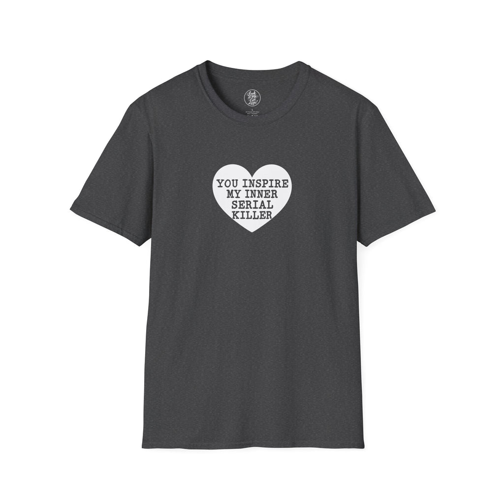 T-Shirt — 'You Inspire My Inner Serial Killer' Heart Graphic