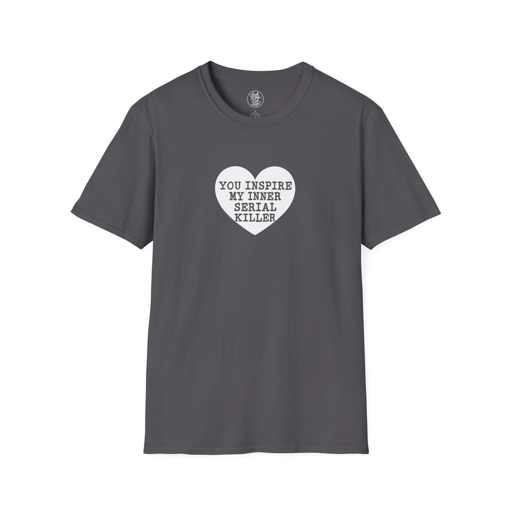 T-Shirt — 'You Inspire My Inner Serial Killer' Heart Graphic