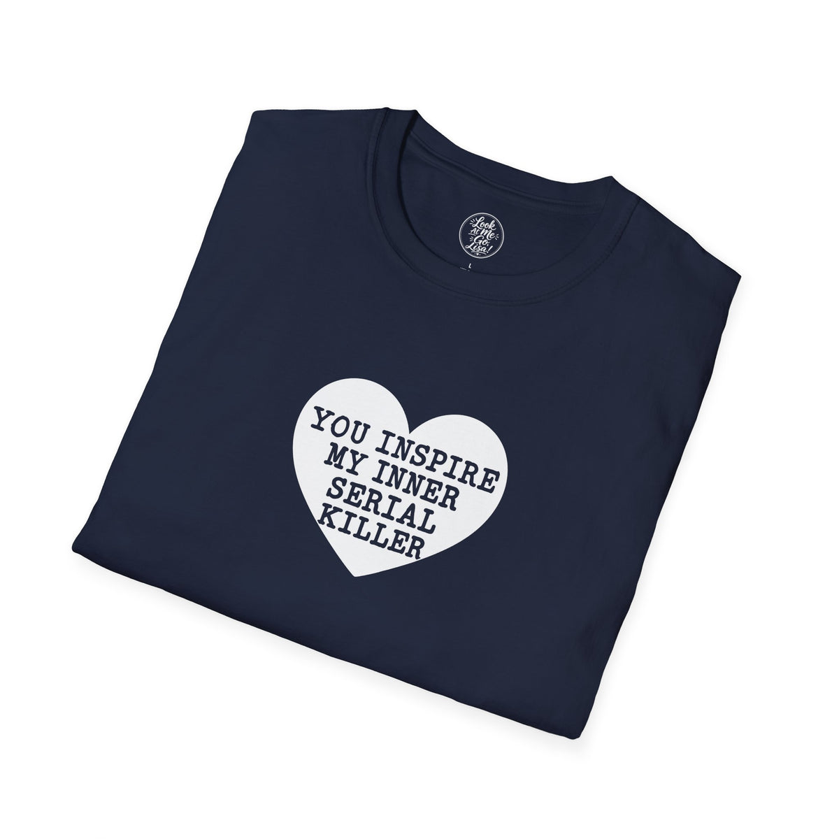 T-Shirt — 'You Inspire My Inner Serial Killer' Heart Graphic