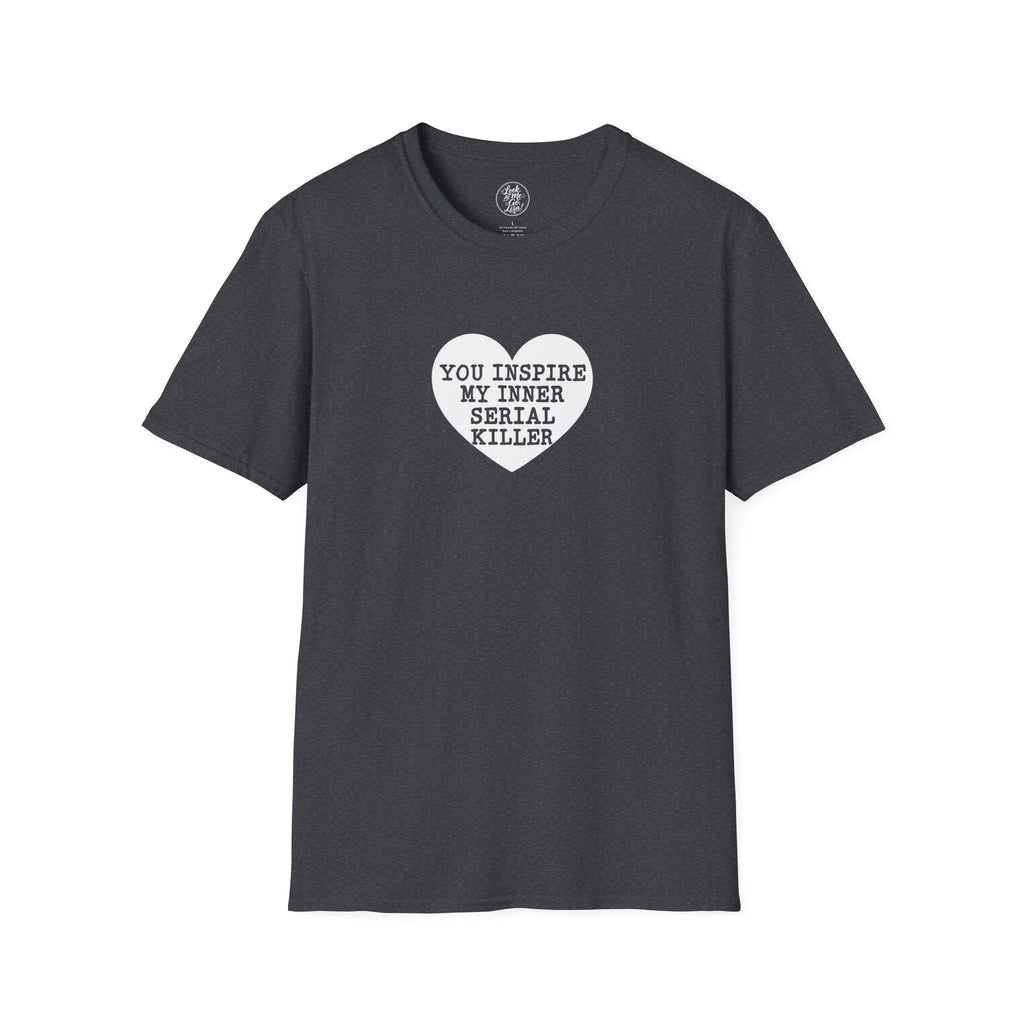 T-Shirt — 'You Inspire My Inner Serial Killer' Heart Graphic