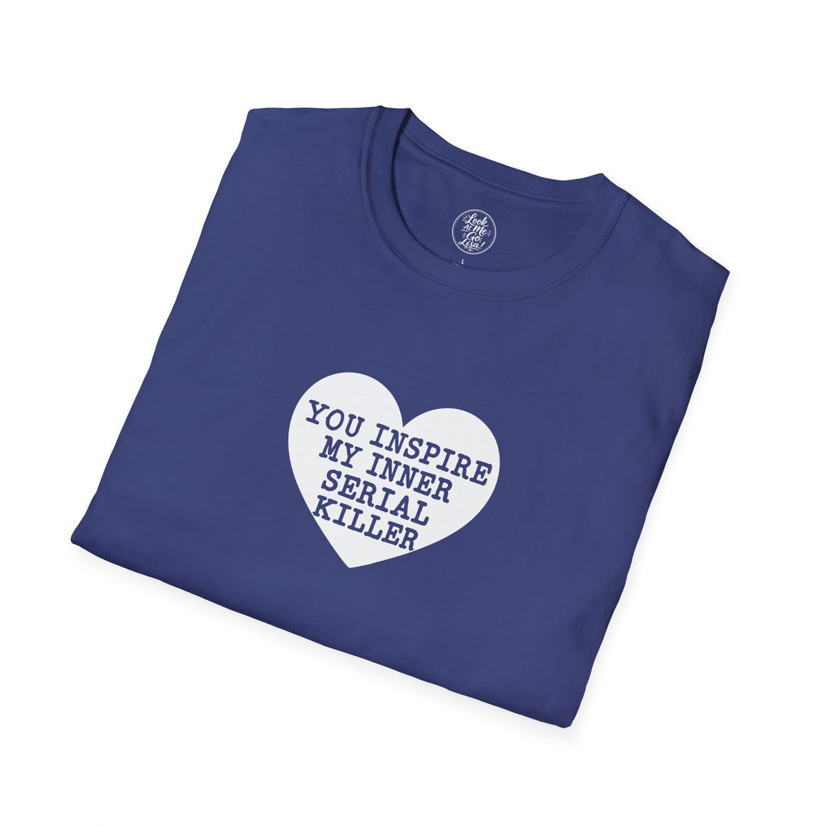 T-Shirt — 'You Inspire My Inner Serial Killer' Heart Graphic